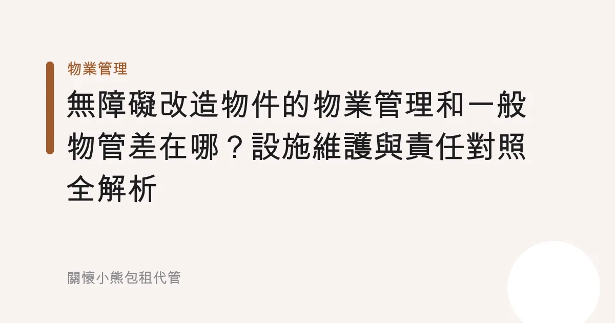 無障礙改造物件的物業管理和一般物管差在哪？設施維護與責任對照全解析