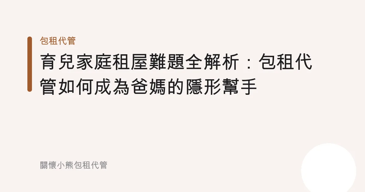 育兒家庭租屋難題全解析：包租代管如何成為爸媽的隱形幫手