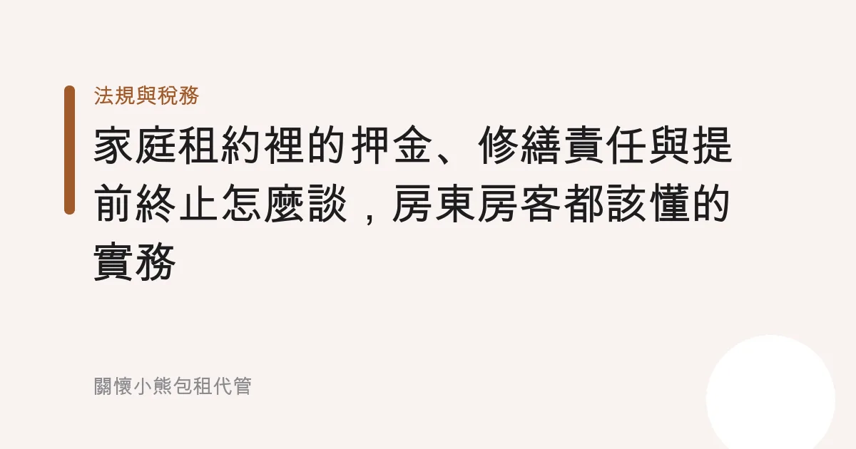 家庭租約裡的押金、修繕責任與提前終止怎麼談，房東房客都該懂的實務