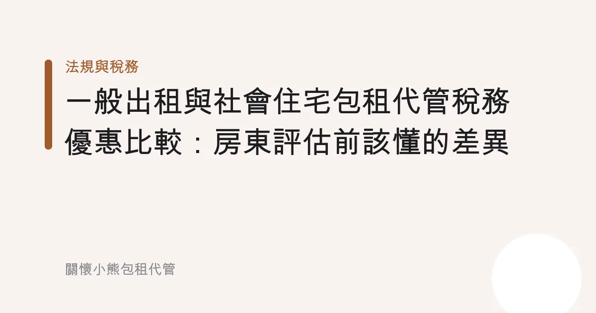 一般出租與社會住宅包租代管稅務優惠比較：房東評估前該懂的差異