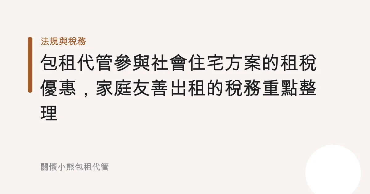 包租代管參與社會住宅方案的租稅優惠，家庭友善出租的稅務重點整理