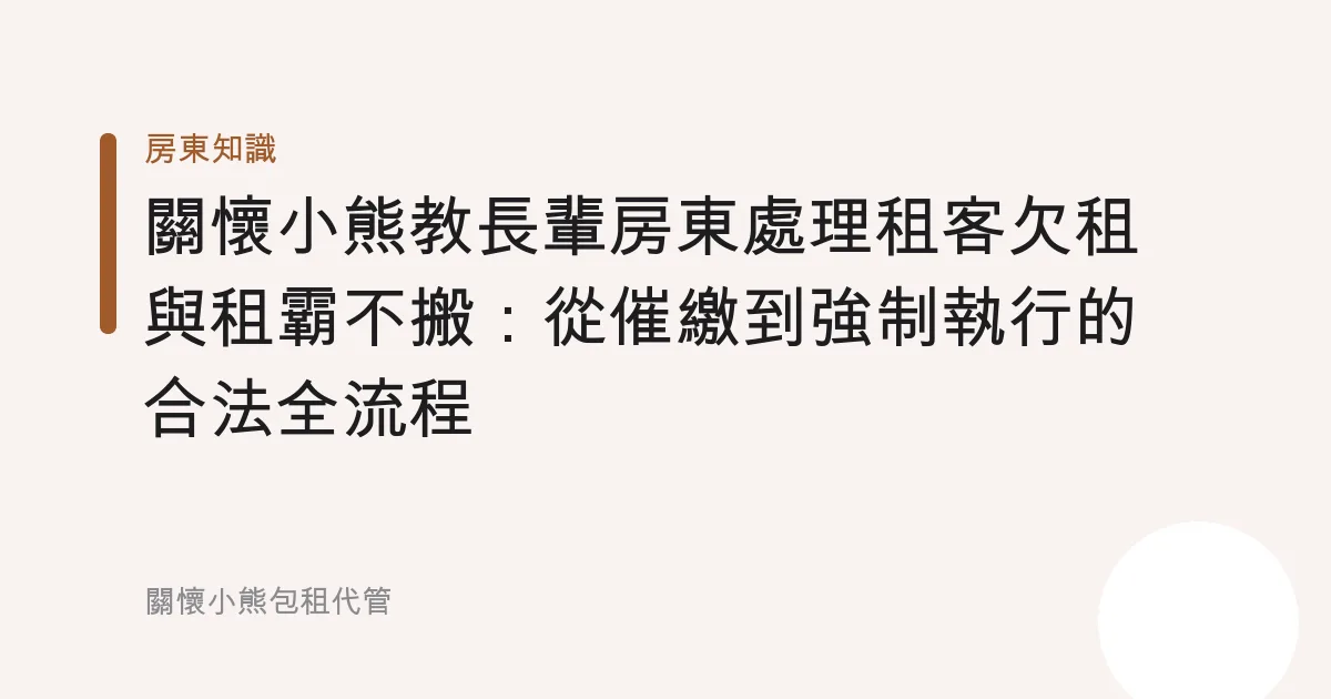 關懷小熊教長輩房東處理租客欠租與租霸不搬：從催繳到強制執行的合法全流程